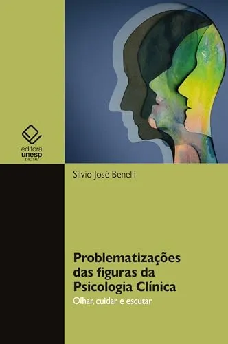Problematizaes Das Figuras Da Psicologia Clnica: Olhar, Cuidar E Escutar - Ebook